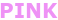 PINK