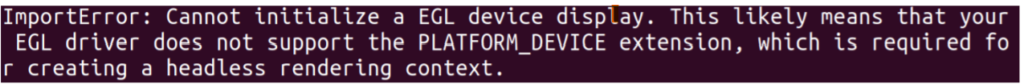 ImportError message: EGL device display cannot initialize because the driver lacks PLATFORM_DEVICE support