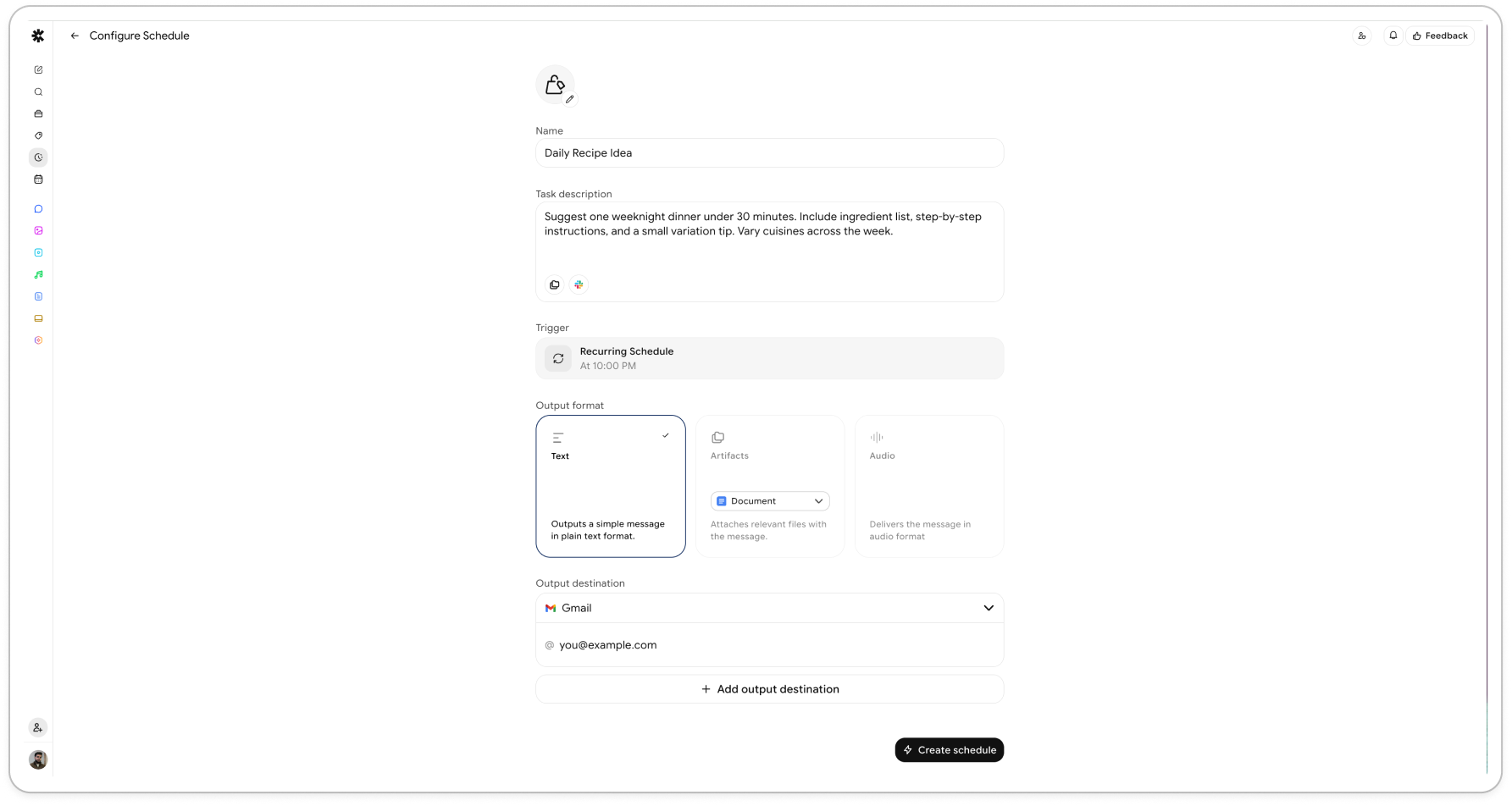 Set task, choose how often it runs, pick output format (text, files, or audio), and send the result somewhere like your email.
